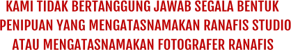 KAMI TIDAK BERTANGGUNG JAWAB SEGALA BENTUK PENIPUAN YANG MENGATASNAMAKAN RANAFIS STUDIO ATAU MENGATASNAMAKAN FOTOGRAFER RANAFIS
