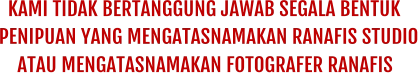 KAMI TIDAK BERTANGGUNG JAWAB SEGALA BENTUK PENIPUAN YANG MENGATASNAMAKAN RANAFIS STUDIO ATAU MENGATASNAMAKAN FOTOGRAFER RANAFIS