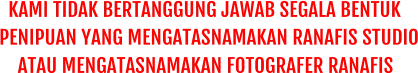 KAMI TIDAK BERTANGGUNG JAWAB SEGALA BENTUK PENIPUAN YANG MENGATASNAMAKAN RANAFIS STUDIO ATAU MENGATASNAMAKAN FOTOGRAFER RANAFIS