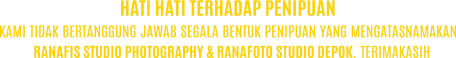 KAMI TIDAK BERTANGGUNG JAWAB SEGALA BENTUK PENIPUAN YANG MENGATASNAMAKAN RANAFIS STUDIO PHOTOGRAPHY & RANAFOTO STUDIO DEPOK. TERIMAKASIH HATI HATI TERHADAP PENIPUAN
