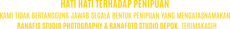 KAMI TIDAK BERTANGGUNG JAWAB SEGALA BENTUK PENIPUAN YANG MENGATASNAMAKAN RANAFIS STUDIO PHOTOGRAPHY & RANAFOTO STUDIO DEPOK. TERIMAKASIH HATI HATI TERHADAP PENIPUAN